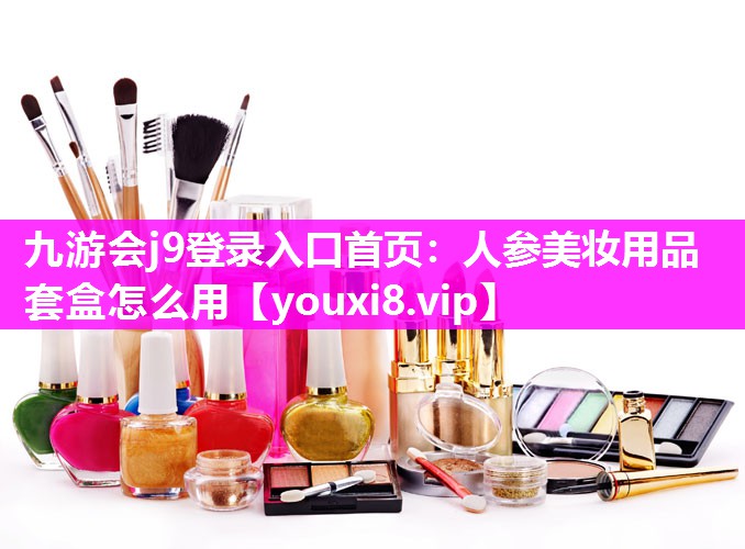 人参美妆用品套盒怎么用